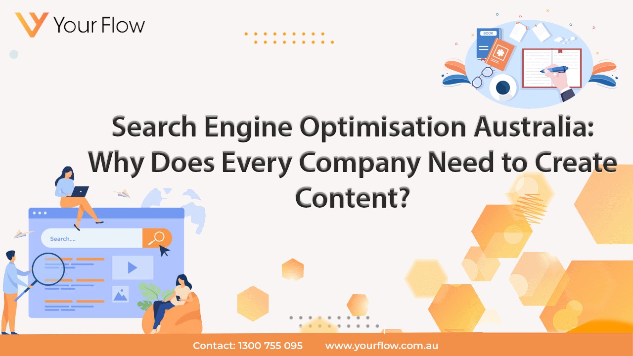 Search Engine Optimisation Australia: Why Does Every Company Need to Create Content?